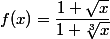 f(x) = \dfrac{1+\sqrt{x}}{1+\sqrt[3]{x}}